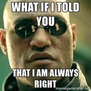 Memes for Marketing: What If I Told You That I Am Always Right Meme